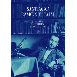 Santiago Ramón y Cajal. El hombre, el científico, el intelectual. José María Serrano Sanz y Alberto Jiménez Schuhmacher